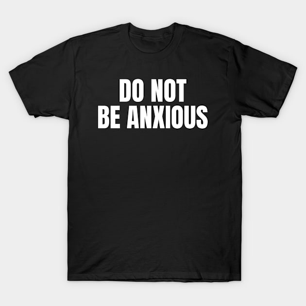 Do Not Be Anxious - Christian Quotes T-Shirt by ChristianShirtsStudios